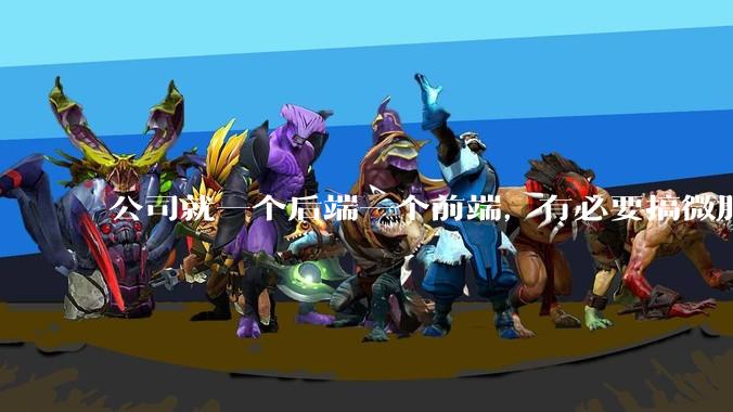 公司就一个后端一个前端，有必要搞微服务吗？