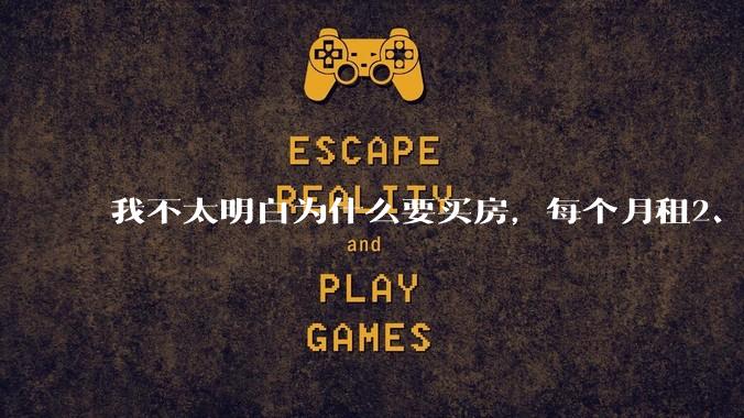 我不太明白为什么要买房，每个月租2、3千的房子不是挺好的吗？