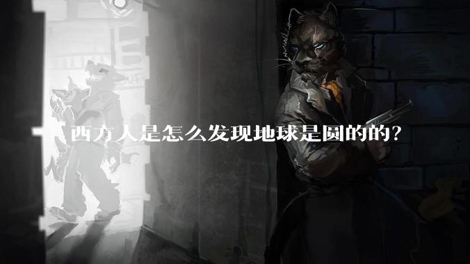 西方人是怎么发现地球是圆的的？