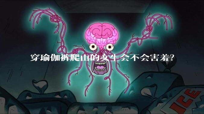 穿瑜伽裤爬山的女生会不会害羞？