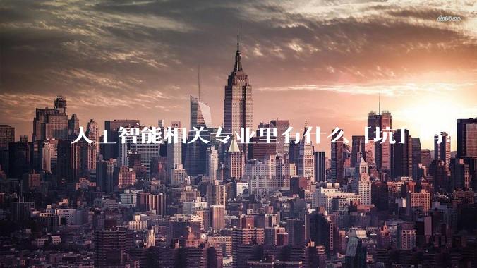 人工智能相关专业里有什么「坑」吗？