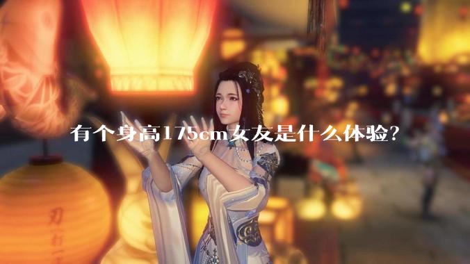 有个身高175cm女友是什么体验？