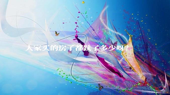 大家买的房子都跌了多少呀？